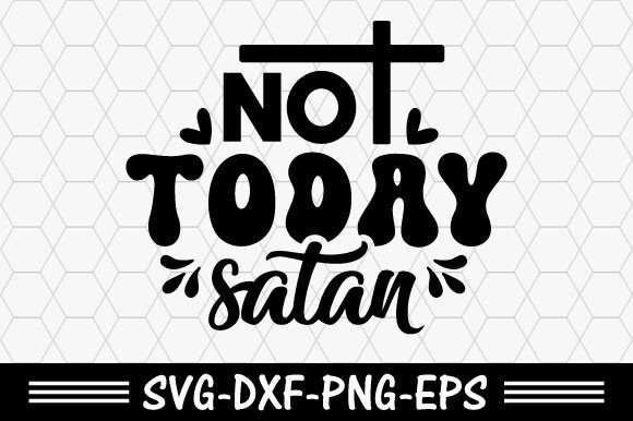 Christian Svg, Not Today Satan Svg: A Faith-Inspired Graphic for T-Shirt Designs & Local Branding