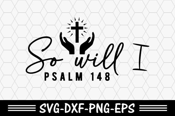 Christian Svg, so Will I Psalm 148 Svg – A Visual Design Review for Branding and T-Shirt Graphics