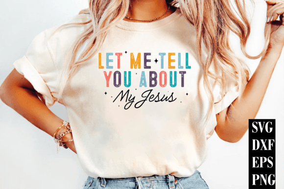 Let Me Tell You About My Jesus PNG, God – A Craft-Friendly Graphic for T-Shirt Designs & More